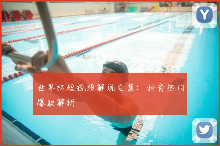 世界杯短视频解说合集：抖音热门爆款解析