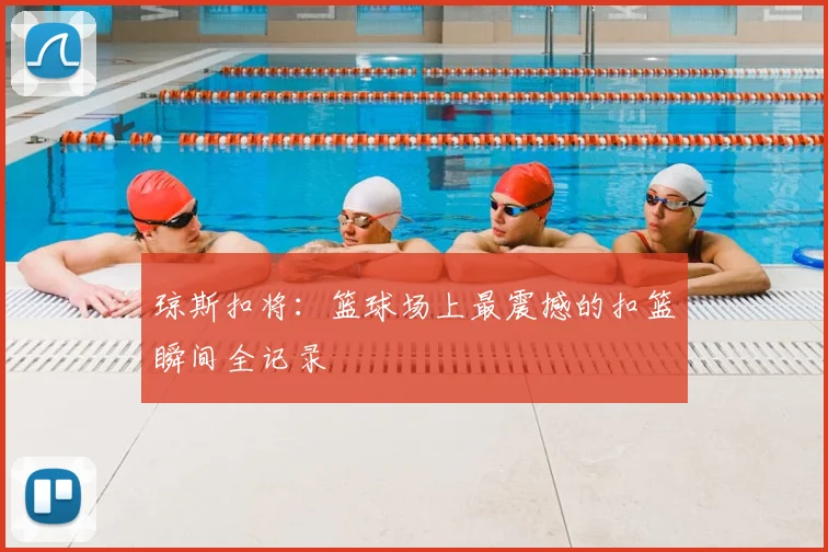 琼斯扣将：篮球场上最震撼的扣篮瞬间全记录