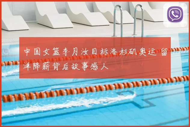 中国女篮李月汝目标洛杉矶奥运 留洋降薪背后故事感人
